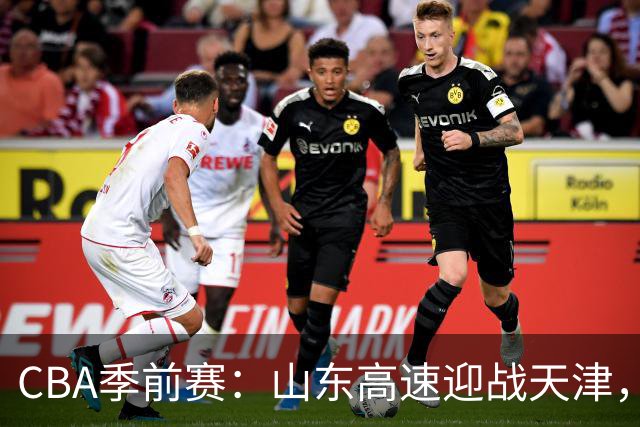 CBA季前赛：山东高速迎战天津，法耶如何应对库马杰？
